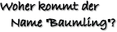 Woher kommt der Name 'Baumling'?